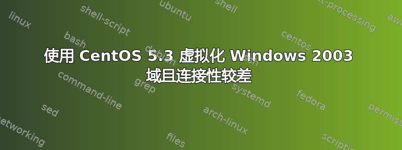 使用 CentOS 5.3 虚拟化 Windows 2003 域且连接性较差