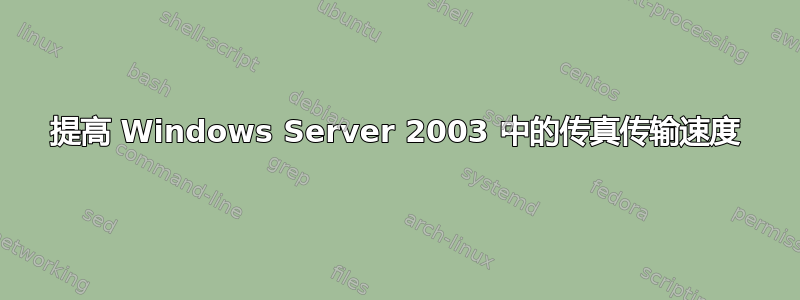 提高 Windows Server 2003 中的传真传输速度