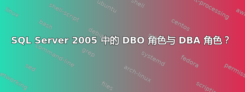 SQL Server 2005 中的 DBO 角色与 DBA 角色？