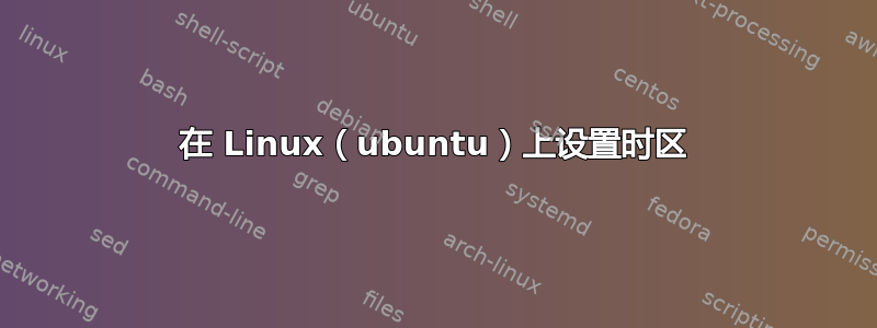 在 Linux（ubuntu）上设置时区