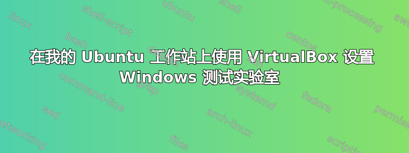 在我的 Ubuntu 工作站上使用 VirtualBox 设置 Windows 测试实验室 