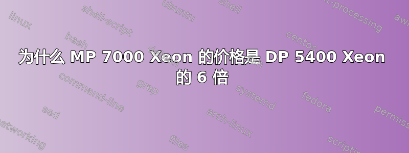 为什么 MP 7000 Xeon 的价格是 DP 5400 Xeon 的 6 倍