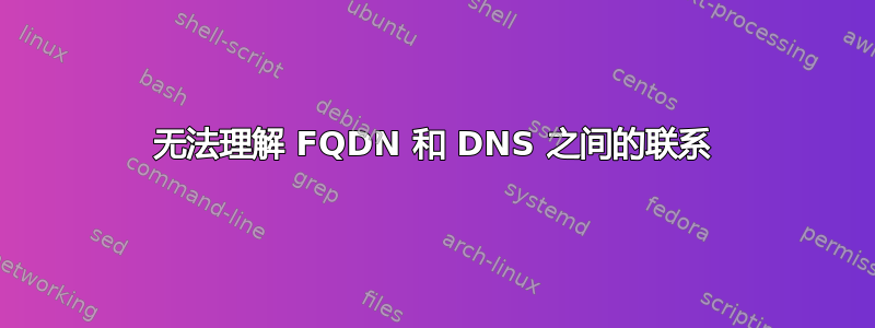 无法理解 FQDN 和 DNS 之间的联系