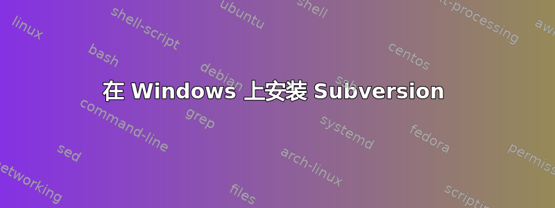 在 Windows 上安装 Subversion