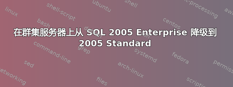 在群集服务器上从 SQL 2005 Enterprise 降级到 2005 Standard