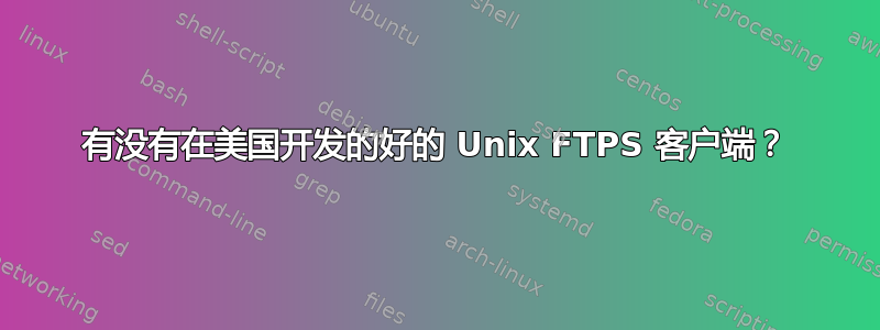 有没有在美国开发的好的 Unix FTPS 客户端？