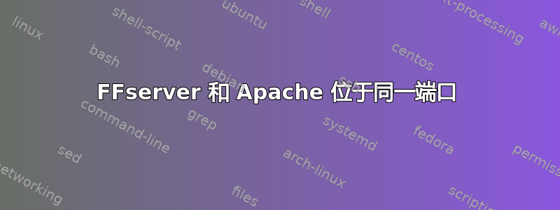 FFserver 和 Apache 位于同一端口