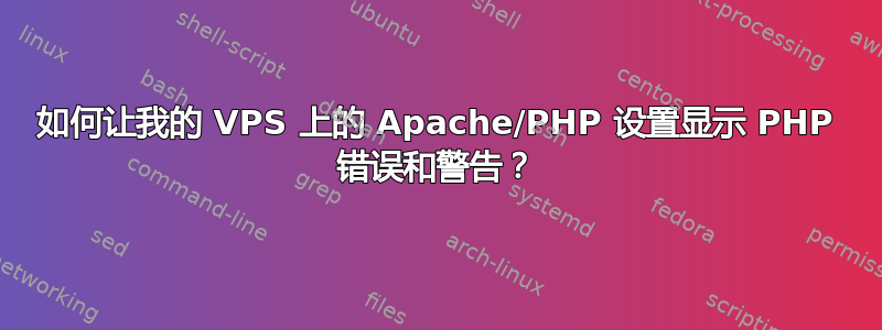 如何让我的 VPS 上的 Apache/PHP 设置显示 PHP 错误和警告？