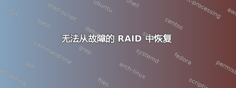 无法从故障的 RAID 中恢复