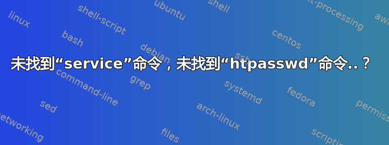 未找到“service”命令，未找到“htpasswd”命令..？