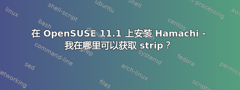 在 OpenSUSE 11.1 上安装 Hamachi - 我在哪里可以获取 strip？