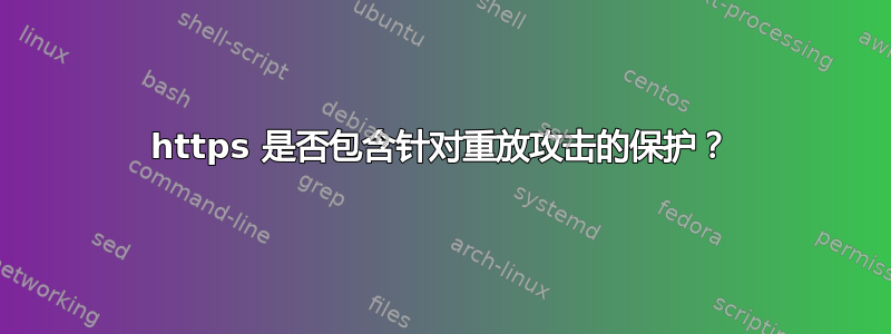 https 是否包含针对重放攻击的保护？