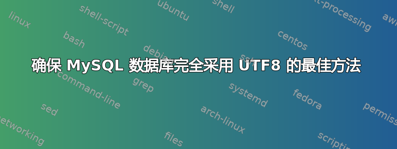 确保 MySQL 数据库完全采用 UTF8 的最佳方法