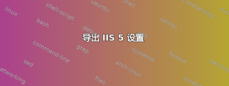 导出 IIS 5 设置