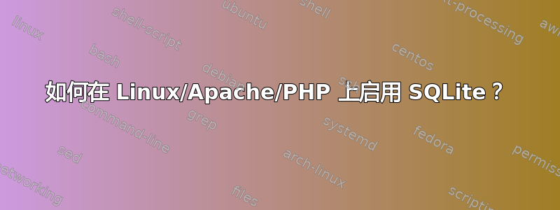 如何在 Linux/Apache/PHP 上启用 SQLite？