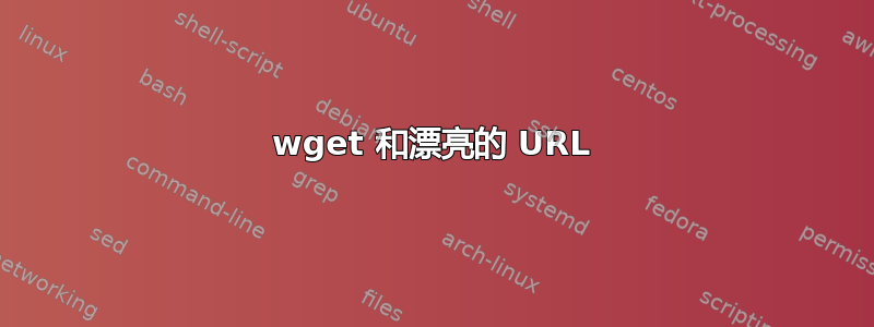 wget 和漂亮的 URL