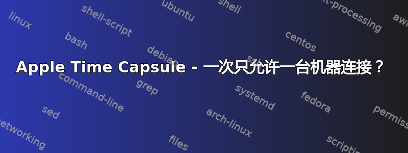 Apple Time Capsule - 一次只允许一台机器连接？