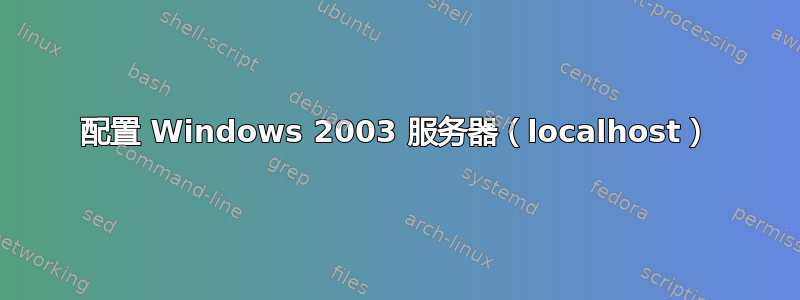 配置 Windows 2003 服务器（localhost）