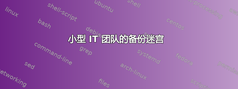 小型 IT 团队的备份迷宫 