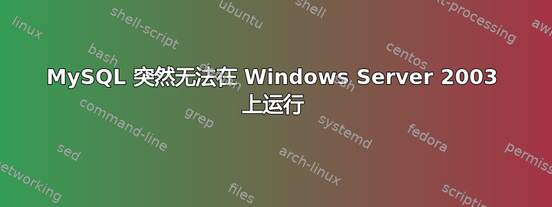 MySQL 突然无法在 Windows Server 2003 上运行