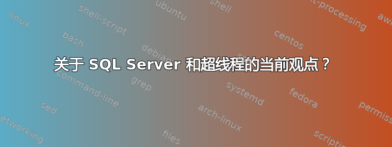 关于 SQL Server 和超线程的当前观点？