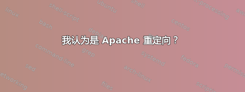 我认为是 Apache 重定向？