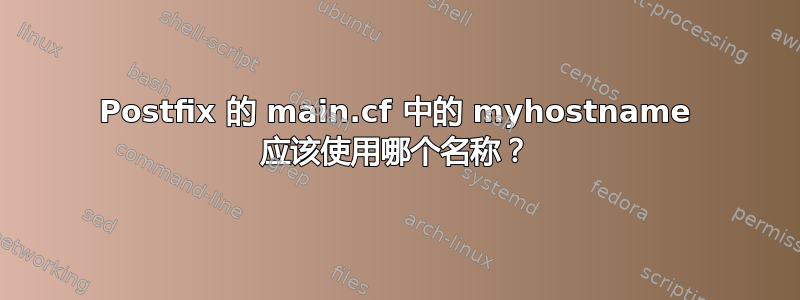 Postfix 的 main.cf 中的 myhostname 应该使用哪个名称？