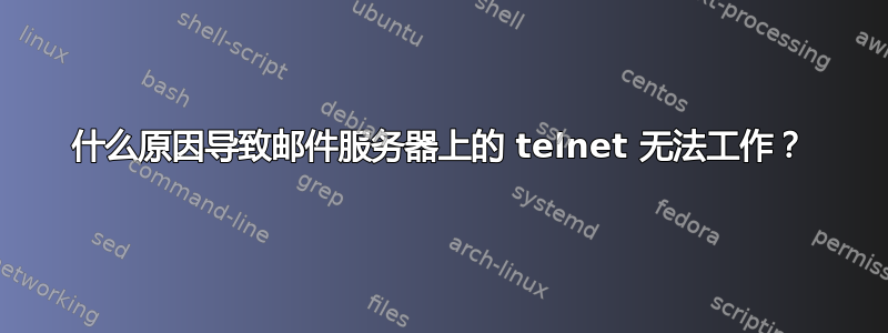 什么原因导致邮件服务器上的 telnet 无法工作？