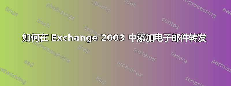 如何在 Exchange 2003 中添加电子邮件转发