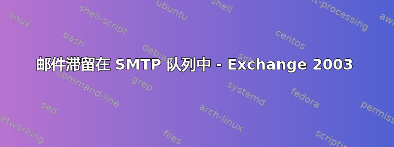 邮件滞留在 SMTP 队列中 - Exchange 2003