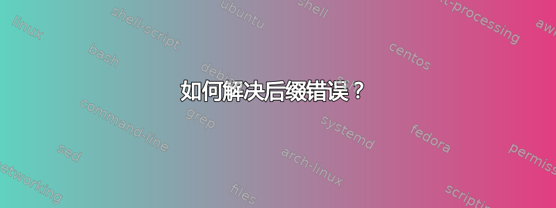 如何解决后缀错误？