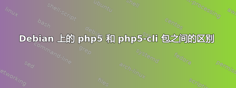 Debian 上的 php5 和 php5-cli 包之间的区别