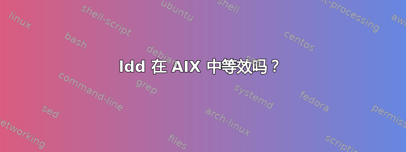 ldd 在 AIX 中等效吗？