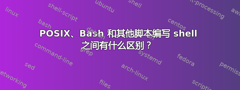 POSIX、Bash 和其他脚本编写 shell 之间有什么区别？ 