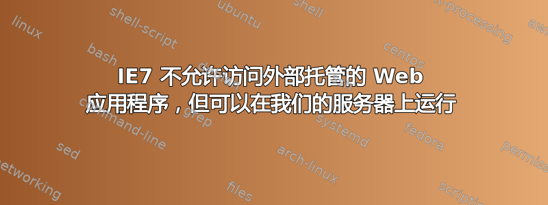 IE7 不允许访问外部托管的 Web 应用程序，但可以在我们的服务器上运行