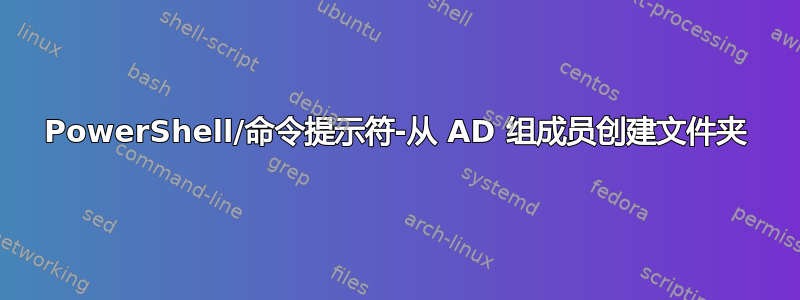 PowerShell/命令提示符-从 AD 组成员创建文件夹