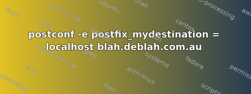 postconf -e postfix_mydestination = localhost blah.deblah.com.au