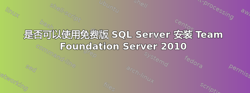 是否可以使用免费版 SQL Server 安装 Team Foundation Server 2010