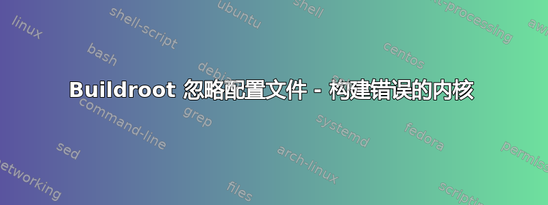 Buildroot 忽略配置文件 - 构建错误的内核