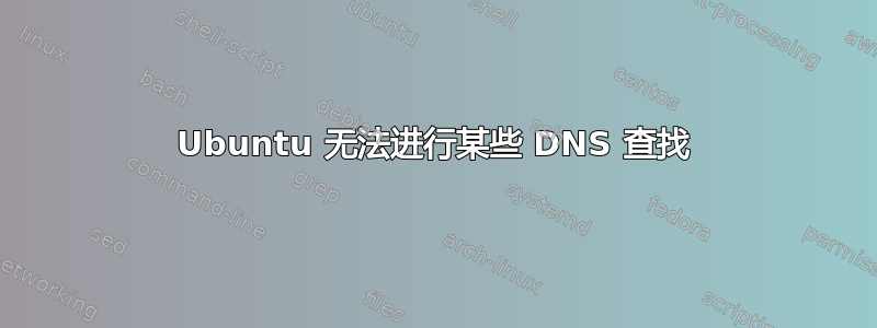 Ubuntu 无法进行某些 DNS 查找