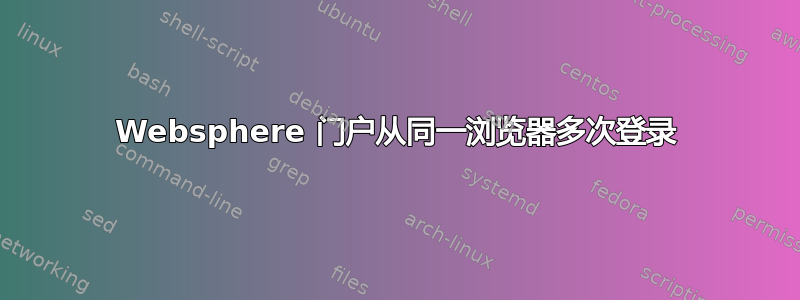 Websphere 门户从同一浏览器多次登录