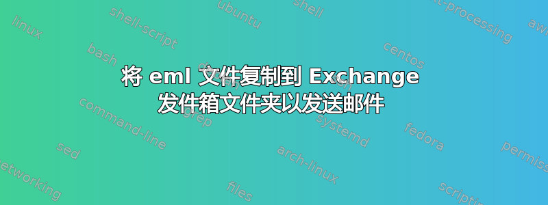 将 eml 文件复制到 Exchange 发件箱文件夹以发送邮件