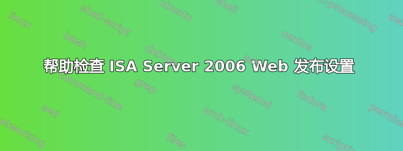 帮助检查 ISA Server 2006 Web 发布设置