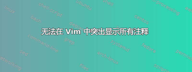 无法在 Vim 中突出显示所有注释