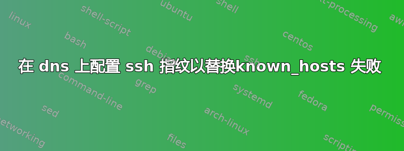 在 dns 上配置 ssh 指纹以替换known_hosts 失败