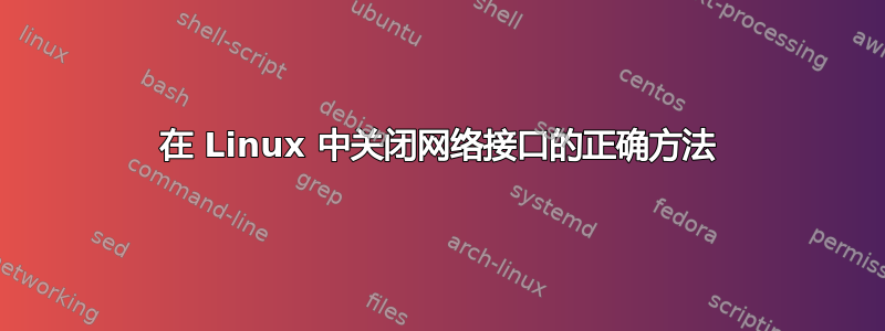 在 Linux 中关闭网络接口的正确方法