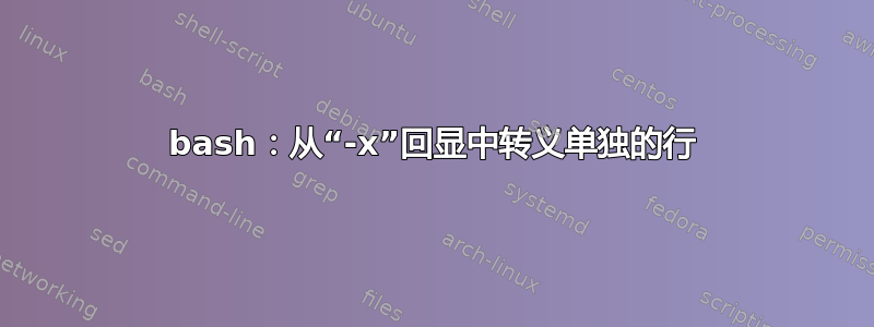 bash：从“-x”回显中转义单独的行