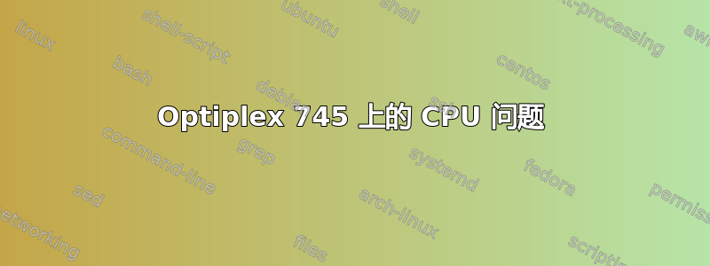 Optiplex 745 上的 CPU 问题