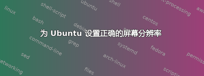 为 Ubuntu 设置正确的屏幕分辨率