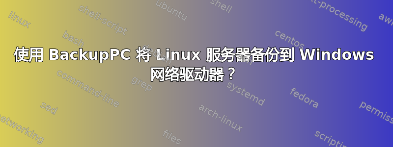 使用 BackupPC 将 Linux 服务器备份到 Windows 网络驱动器？